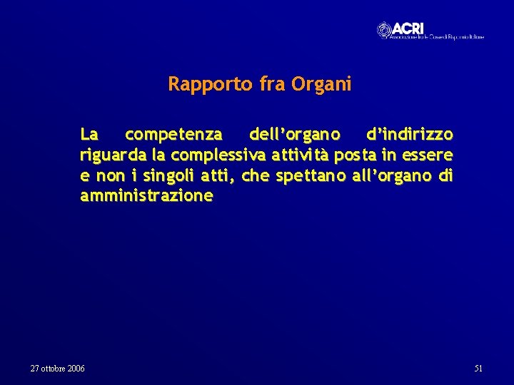 Rapporto fra Organi La competenza dell’organo d’indirizzo riguarda la complessiva attività posta in essere