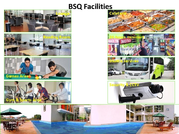 BSQ Facilities Lounge Reading Room Cafetaria 24 -hours minimart Shuttle services Games Area Security