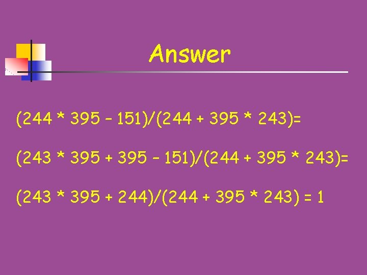 Answer (244 * 395 – 151)/(244 + 395 * 243)= (243 * 395 +
