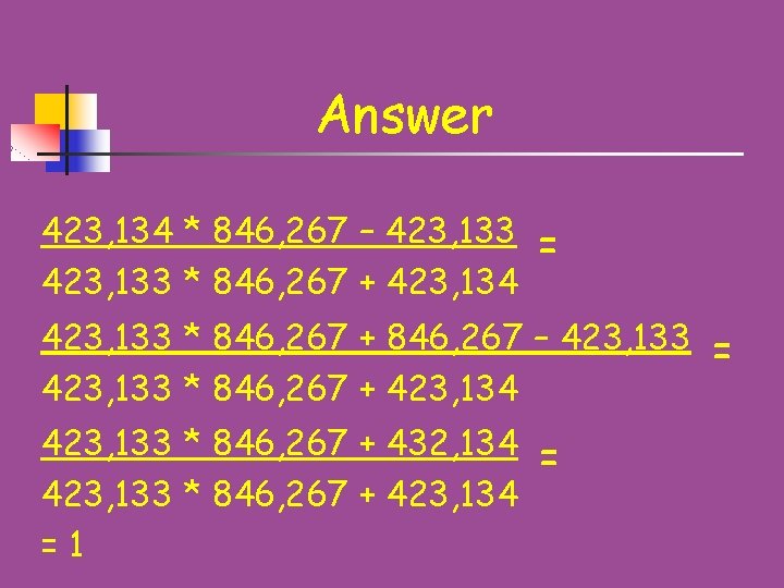 Answer 423, 134 * 846, 267 – 423, 133 = 423, 133 * 846,