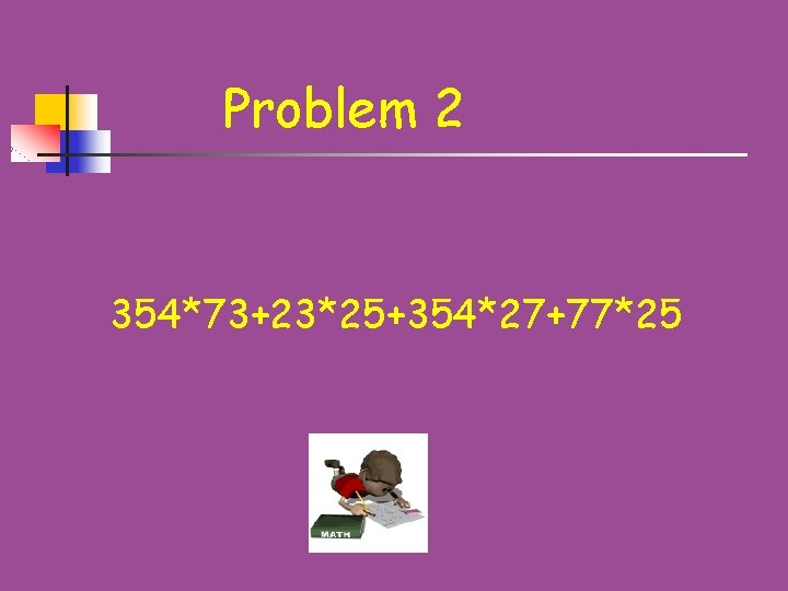 Problem 2 354*73+23*25+354*27+77*25 