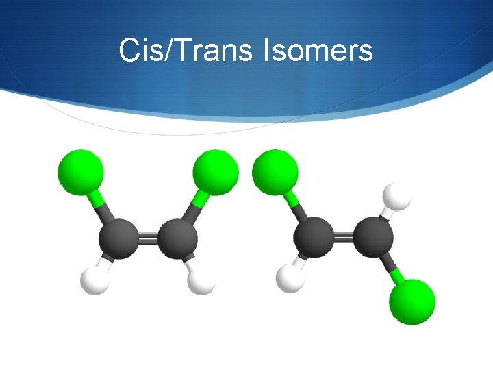 Cis/Trans Isomers 