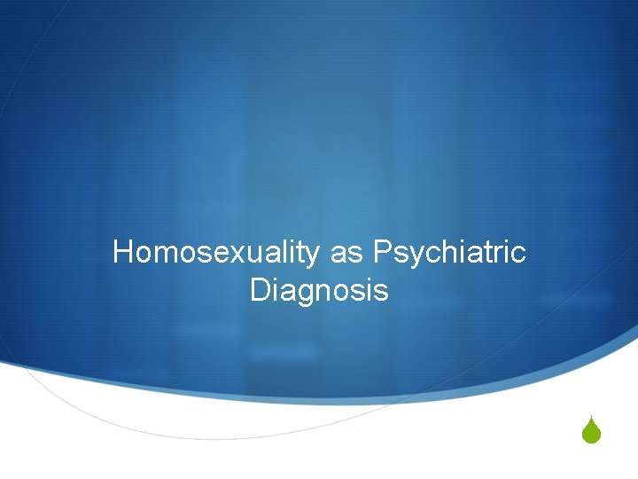 Homosexuality as Psychiatric Diagnosis S 