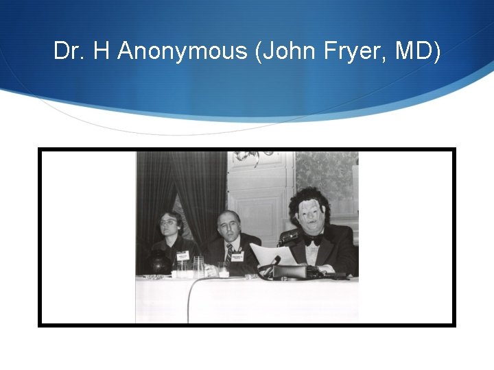 Dr. H Anonymous (John Fryer, MD) 