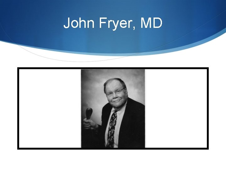 John Fryer, MD 