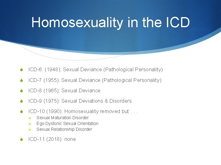 Homosexuality in the ICD S ICD-6: (1948): Sexual Deviance (Pathological Personality) S ICD-7 (1955):