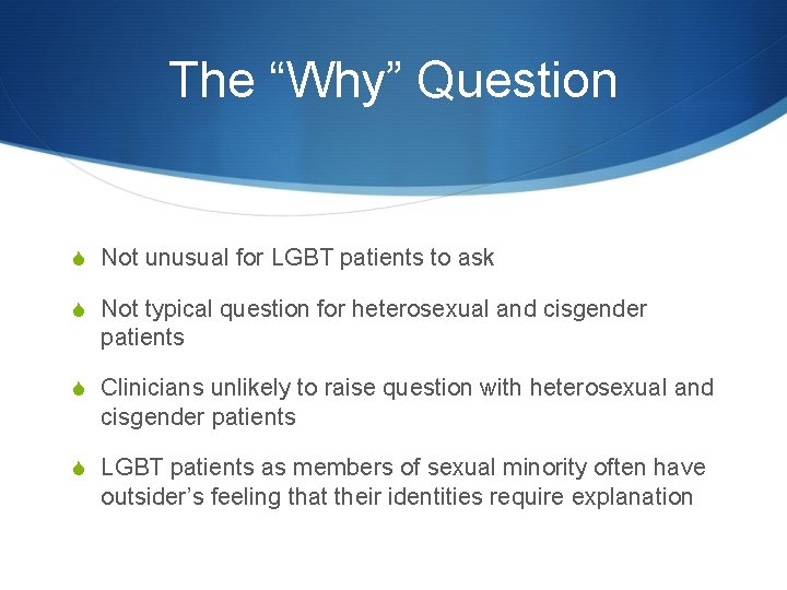 The “Why” Question S Not unusual for LGBT patients to ask S Not typical