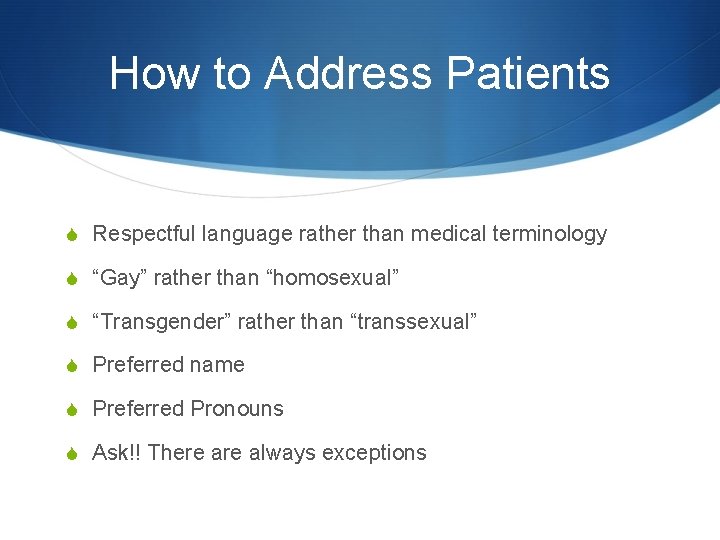 How to Address Patients S Respectful language rather than medical terminology S “Gay” rather
