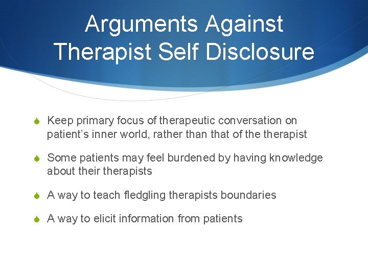 Arguments Against Therapist Self Disclosure S Keep primary focus of therapeutic conversation on patient’s