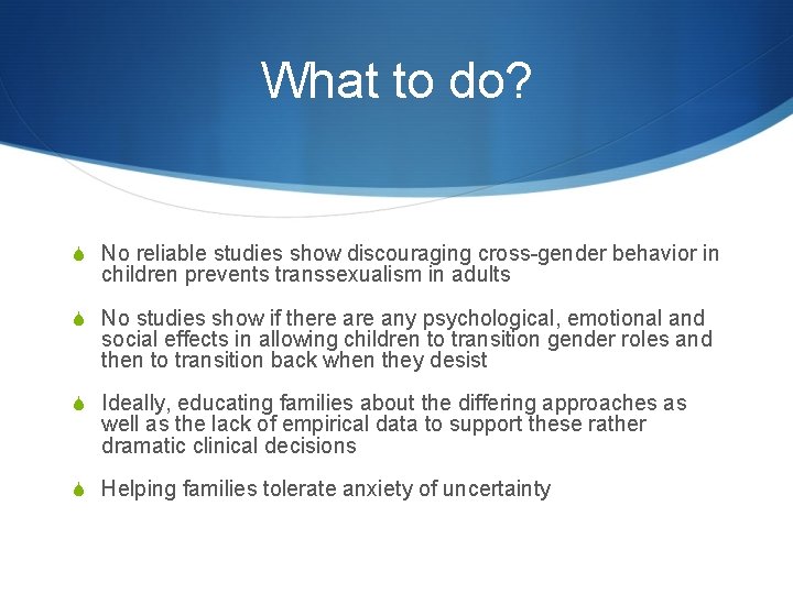 What to do? S No reliable studies show discouraging cross-gender behavior in children prevents