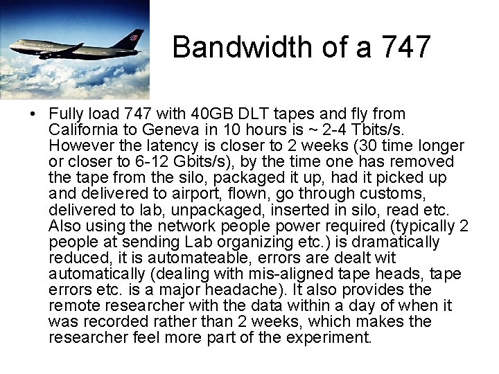 Bandwidth of a 747 • Fully load 747 with 40 GB DLT tapes and