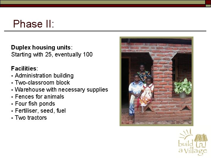 Phase II: Duplex housing units: Starting with 25, eventually 100 Facilities: - Administration building