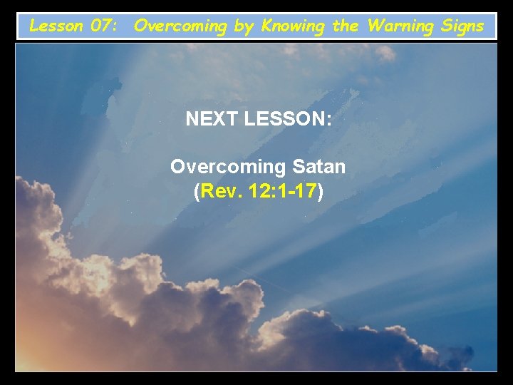Lesson 07: Overcoming by Knowing the Warning Signs NEXT LESSON: Overcoming Satan (Rev. 12:
