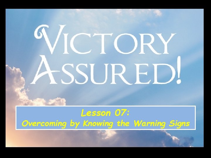 Lesson 07: Overcoming by Knowing the Warning Signs 