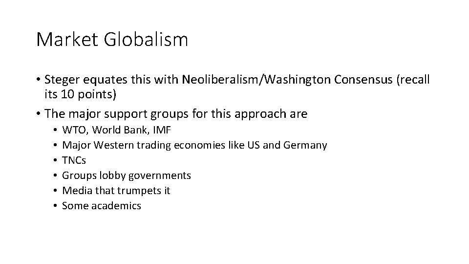 Market Globalism • Steger equates this with Neoliberalism/Washington Consensus (recall its 10 points) •