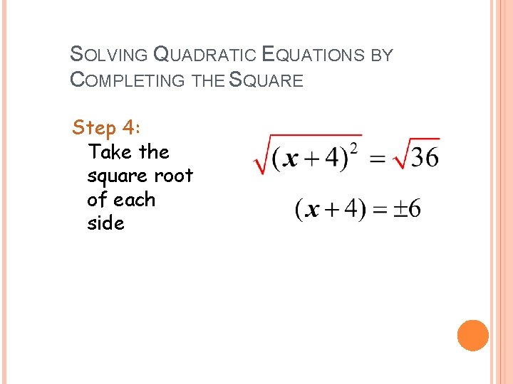 SOLVING QUADRATIC EQUATIONS BY COMPLETING THE SQUARE Step 4: Take the square root of