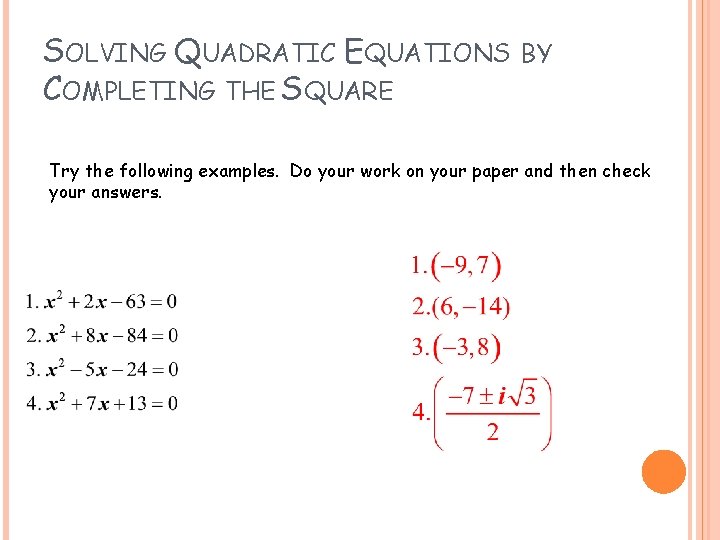 SOLVING QUADRATIC EQUATIONS COMPLETING THE SQUARE BY Try the following examples. Do your work