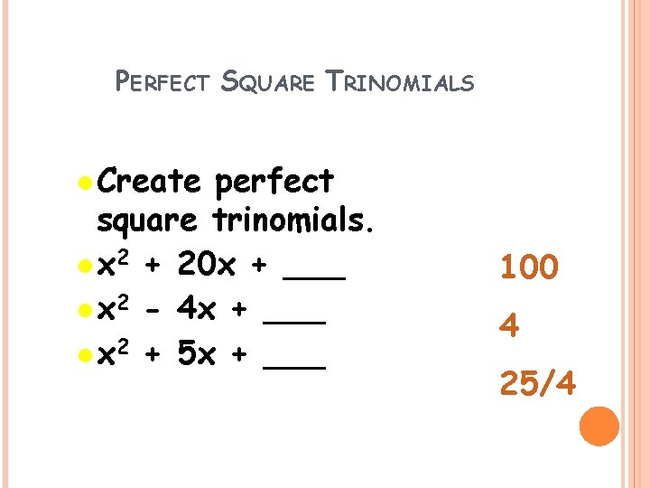 PERFECT SQUARE TRINOMIALS l Create perfect square trinomials. l x 2 + 20 x