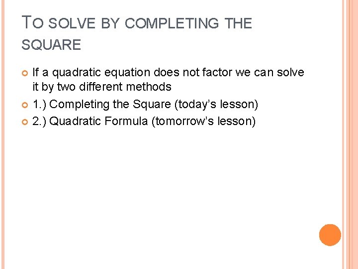 TO SOLVE BY COMPLETING THE SQUARE If a quadratic equation does not factor we