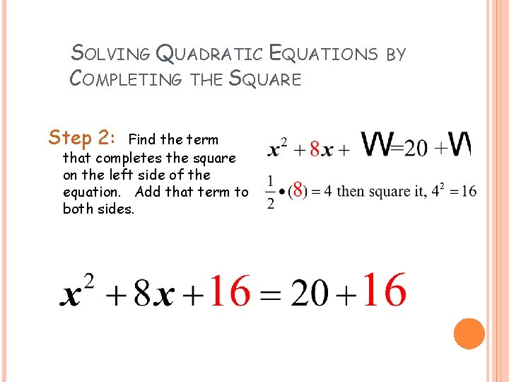 SOLVING QUADRATIC EQUATIONS COMPLETING THE SQUARE Step 2: Find the term that completes the