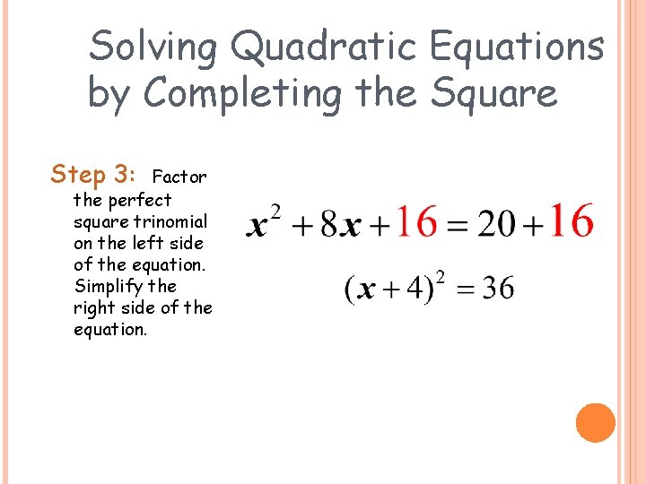 Solving Quadratic Equations by Completing the Square Step 3: Factor the perfect square trinomial