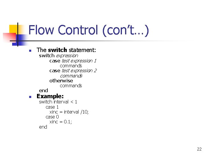 Flow Control (con’t…) n The switch statement: switch expression case test expression 1 commands