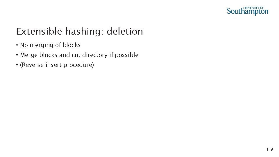 Extensible hashing: deletion • No merging of blocks • Merge blocks and cut directory