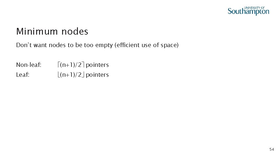 Minimum nodes Don’t want nodes to be too empty (efficient use of space) Non-leaf: