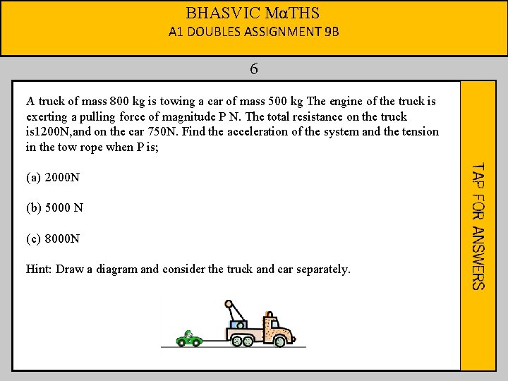 BHASVIC MαTHS A 1 DOUBLES ASSIGNMENT 9 B 6 A truck of mass 800