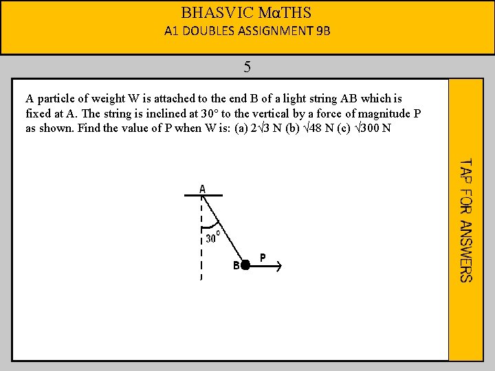 BHASVIC MαTHS A 1 DOUBLES ASSIGNMENT 9 B 5 A particle of weight W