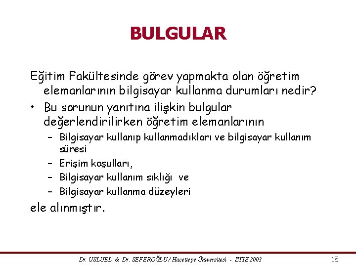 BULGULAR Eğitim Fakültesinde görev yapmakta olan öğretim elemanlarının bilgisayar kullanma durumları nedir? • Bu