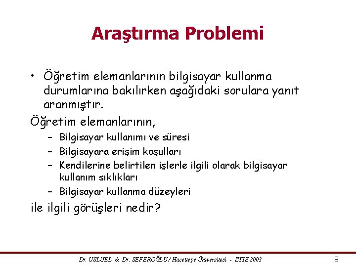 Araştırma Problemi • Öğretim elemanlarının bilgisayar kullanma durumlarına bakılırken aşağıdaki sorulara yanıt aranmıştır. Öğretim