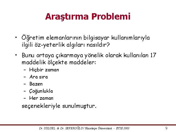 Araştırma Problemi • Öğretim elemanlarının bilgisayar kullanımlarıyla ilgili öz-yeterlik algıları nasıldır? • Bunu ortaya