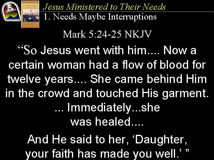 Jesus Ministered to Their Needs 1. Needs Maybe Interruptions Mark 5: 24 -25 NKJV