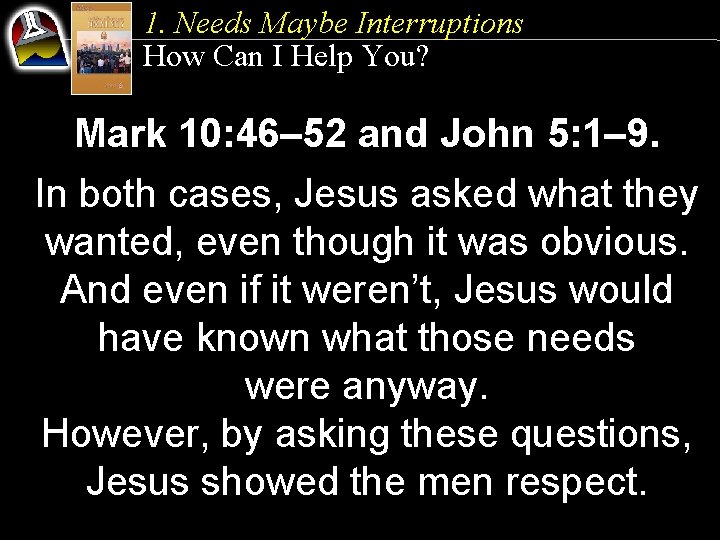 1. Needs Maybe Interruptions How Can I Help You? Mark 10: 46– 52 and