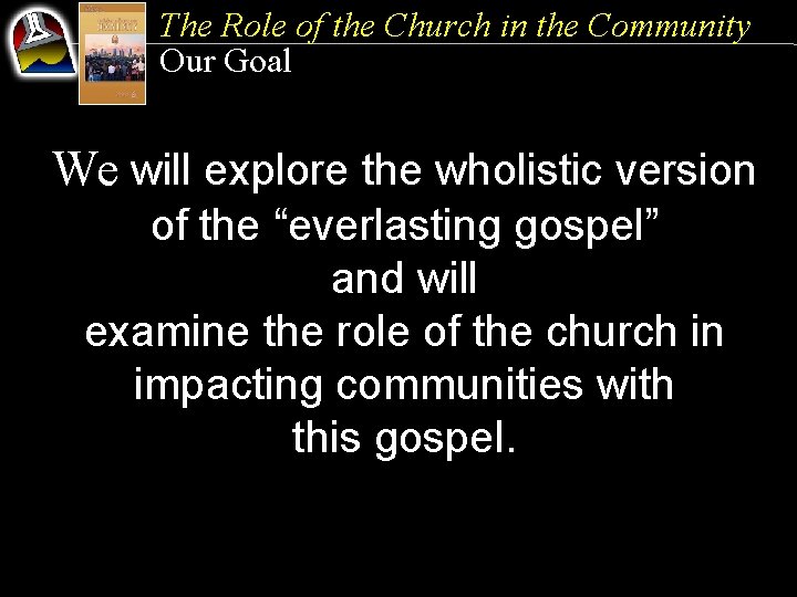 The Role of the Church in the Community Our Goal We will explore the