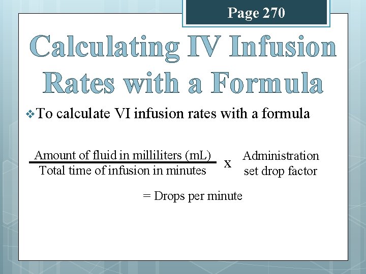 Page 270 Calculating IV Infusion Rates with a Formula v To calculate VI infusion