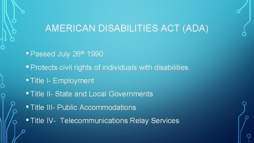 AMERICAN DISABILITIES ACT (ADA) • Passed July 26 th 1990 • Protects civil rights