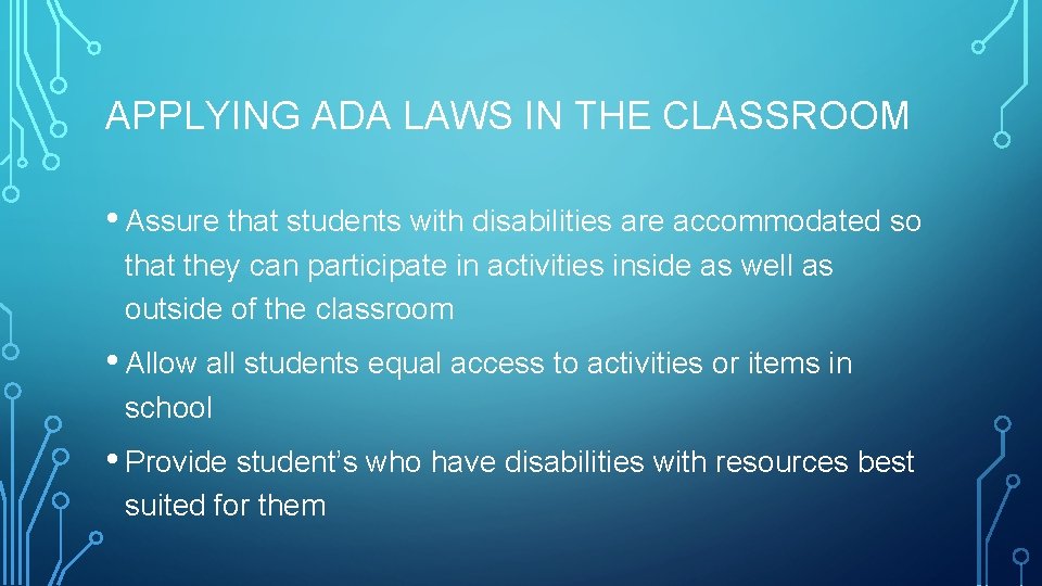 APPLYING ADA LAWS IN THE CLASSROOM • Assure that students with disabilities are accommodated