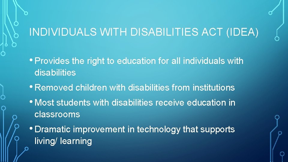 INDIVIDUALS WITH DISABILITIES ACT (IDEA) • Provides the right to education for all individuals