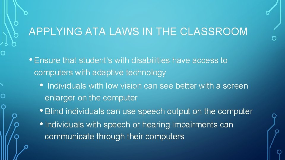 APPLYING ATA LAWS IN THE CLASSROOM • Ensure that student’s with disabilities have access