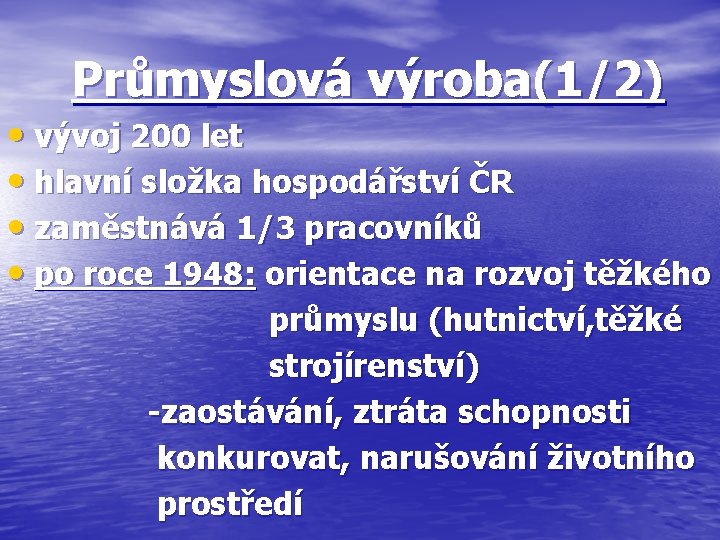 Průmyslová výroba(1/2) • vývoj 200 let • hlavní složka hospodářství ČR • zaměstnává 1/3