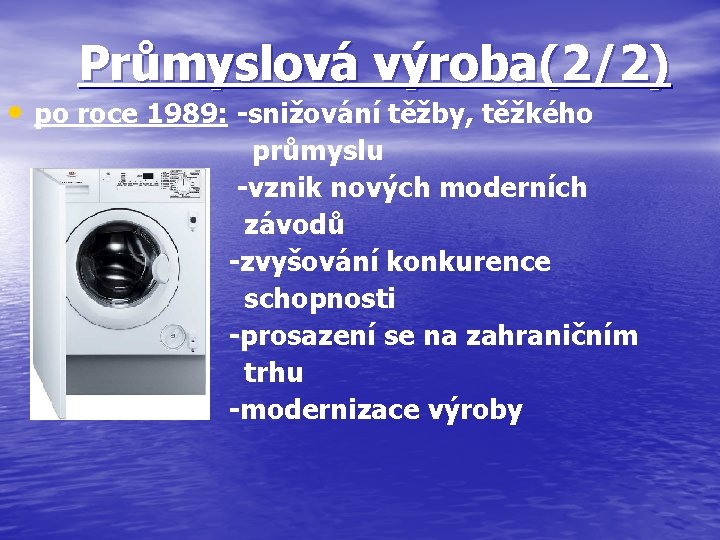 Průmyslová výroba(2/2) • po roce 1989: -snižování těžby, těžkého průmyslu -vznik nových moderních závodů