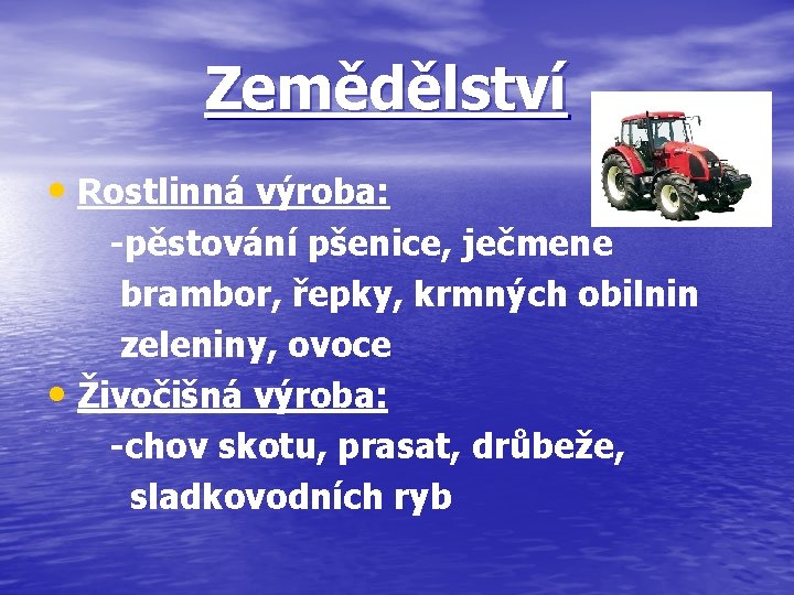 Zemědělství • Rostlinná výroba: -pěstování pšenice, ječmene brambor, řepky, krmných obilnin zeleniny, ovoce •