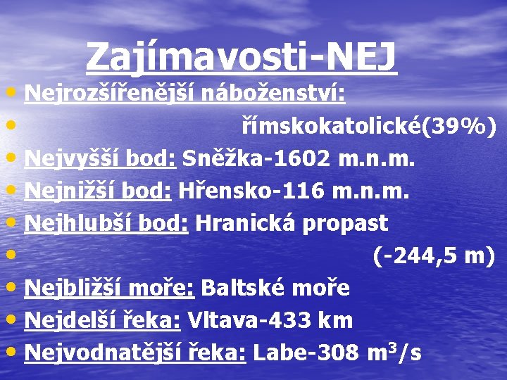 Zajímavosti-NEJ • Nejrozšířenější náboženství: • římskokatolické(39%) • Nejvyšší bod: Sněžka-1602 m. n. m. •