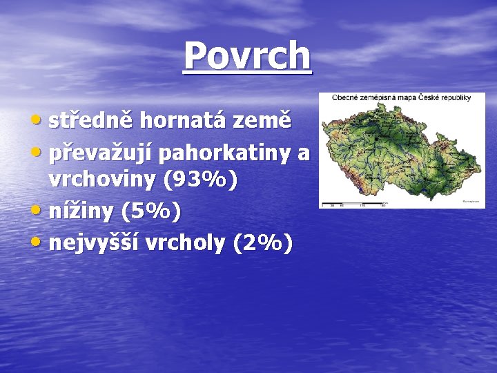 Povrch • středně hornatá země • převažují pahorkatiny a vrchoviny (93%) • nížiny (5%)