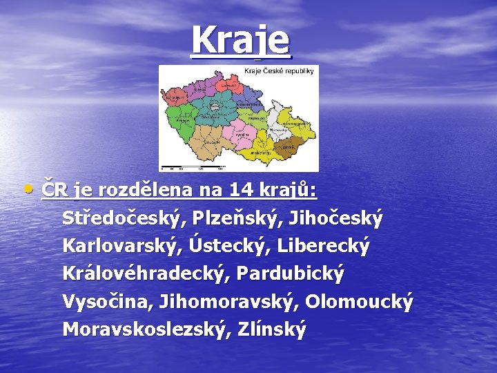 Kraje • ČR je rozdělena na 14 krajů: Středočeský, Plzeňský, Jihočeský Karlovarský, Ústecký, Liberecký