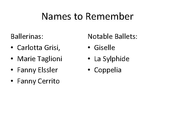 Names to Remember Ballerinas: • Carlotta Grisi, • Marie Taglioni • Fanny Elssler •