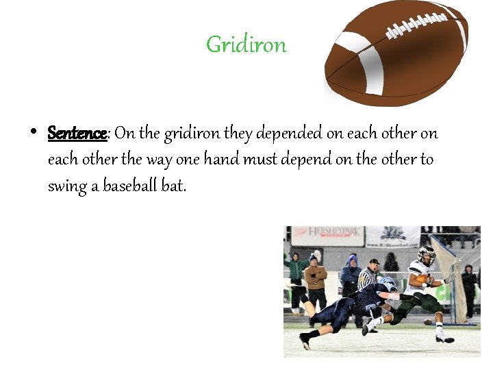 Gridiron • Sentence: On the gridiron they depended on each other the way one