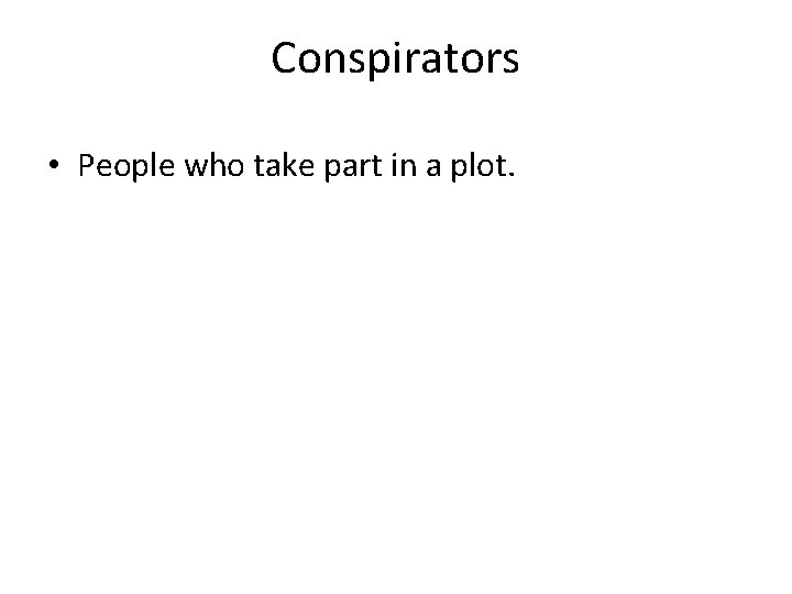 Conspirators • People who take part in a plot. 